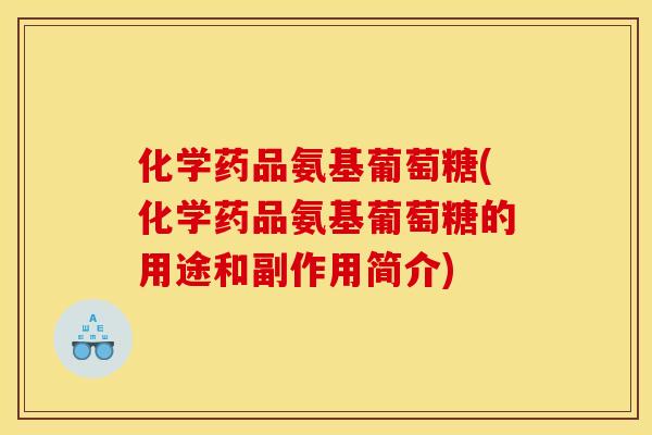 化学药品氨基葡萄糖(化学药品氨基葡萄糖的用途和副作用简介)