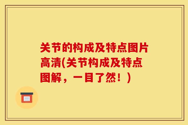 关节的构成及特点图片高清(关节构成及特点图解，一目了然！)