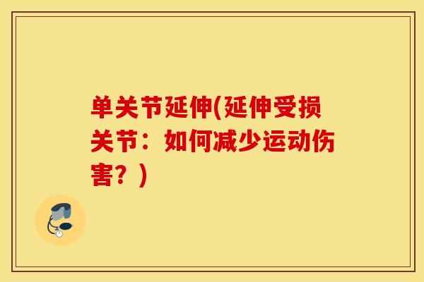 单关节延伸(延伸受损关节：如何减少运动伤害？)
