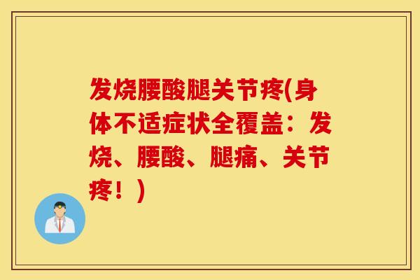 发烧腰酸腿关节疼(身体不适症状全覆盖：发烧、腰酸、腿痛、关节疼！)