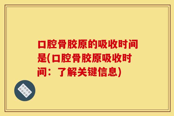 口腔骨胶原的吸收时间是(口腔骨胶原吸收时间：了解关键信息)