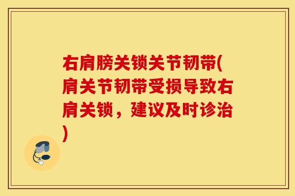 右肩膀关锁关节韧带(肩关节韧带受损导致右肩关锁，建议及时诊治)