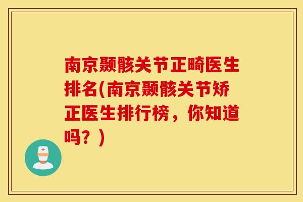 南京颞骸关节正畸医生排名(南京颞骸关节矫正医生排行榜，你知道吗？)