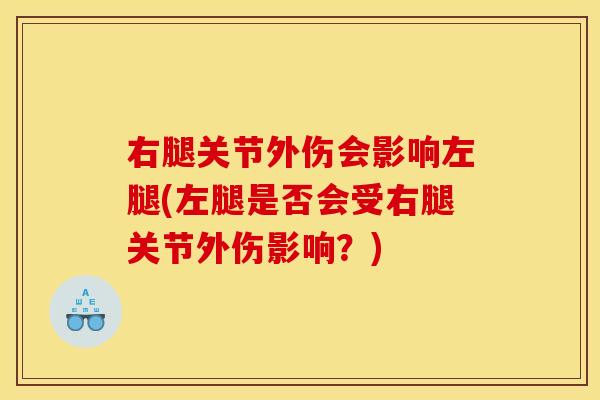 右腿关节外伤会影响左腿(左腿是否会受右腿关节外伤影响？)