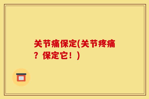 关节痛保定(关节疼痛？保定它！)