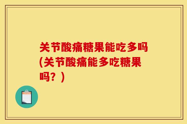 关节酸痛糖果能吃多吗(关节酸痛能多吃糖果吗？)