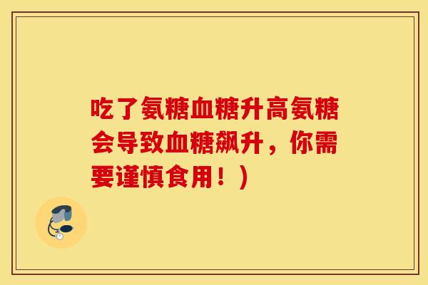 吃了氨糖血糖升高氨糖会导致血糖飙升,你需要谨慎食用!) 吃了氨糖血糖升高氨糖会导致血糖飙升,你需要谨慎食用!)