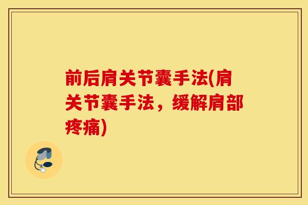 前后肩关节囊手法(肩关节囊手法，缓解肩部疼痛)