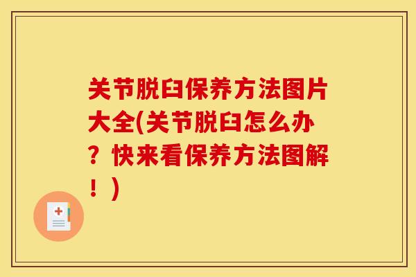关节脱臼保养方法图片大全(关节脱臼怎么办？快来看保养方法图解！)