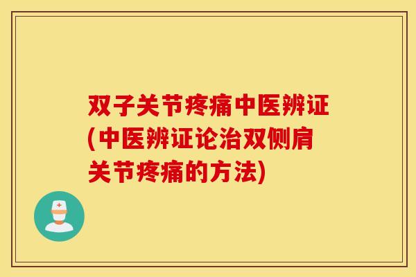 双子关节疼痛中医辨证(中医辨证论治双侧肩关节疼痛的方法)
