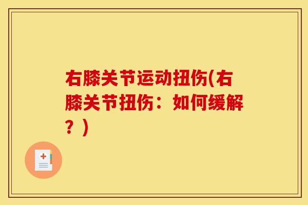 右膝关节运动扭伤(右膝关节扭伤：如何缓解？)