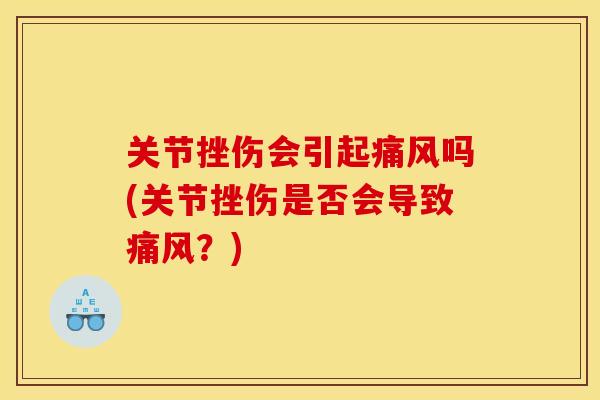 关节挫伤会引起痛风吗(关节挫伤是否会导致痛风？)