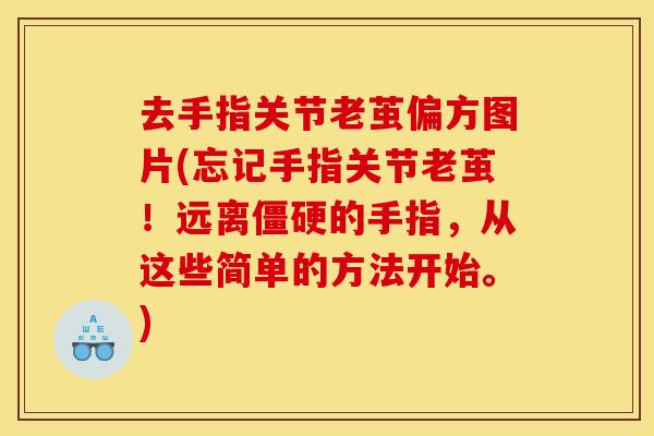 去手指关节老茧偏方图片(忘记手指关节老茧！远离僵硬的手指，从这些简单的方法开始。)