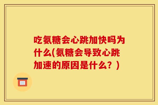 吃氨糖会心跳加快吗为什么(氨糖会导致心跳加速的原因是什么?) 吃氨糖会心跳加快吗为什么(氨糖会导致心跳加速的原因是什么?)