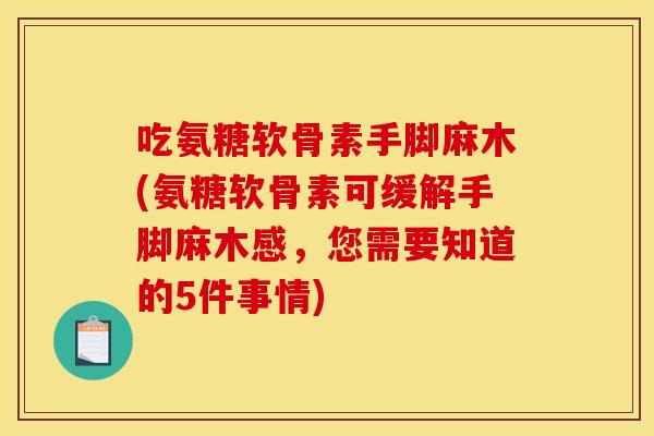 吃氨糖软骨素手脚麻木(氨糖软骨素可缓解手脚麻木感，您需要知道的5件事情)