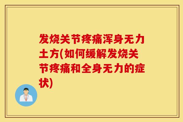发烧关节疼痛浑身无力土方(如何缓解发烧关节疼痛和全身无力的症状)