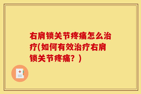 右肩锁关节疼痛怎么治疗(如何有效治疗右肩锁关节疼痛？)