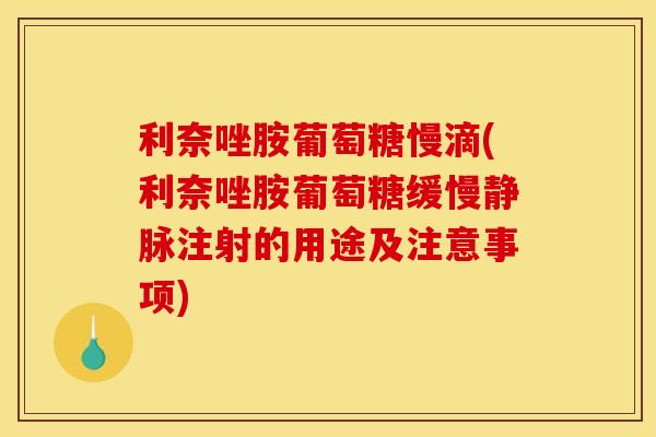 利奈唑胺葡萄糖慢滴(利奈唑胺葡萄糖缓慢静脉注射的用途及注意事项)