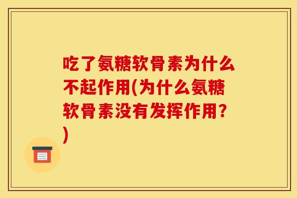 吃了氨糖软骨素为什么不起作用(为什么氨糖软骨素没有发挥作用？)