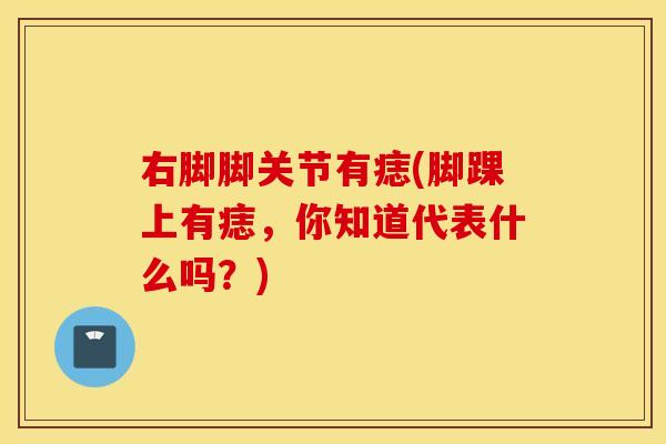 右脚脚关节有痣(脚踝上有痣，你知道代表什么吗？)