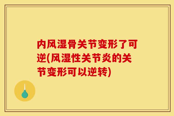 内风湿骨关节变形了可逆(风湿性关节炎的关节变形可以逆转)