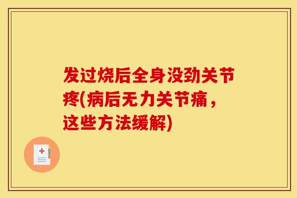 发过烧后全身没劲关节疼(病后无力关节痛，这些方法缓解)