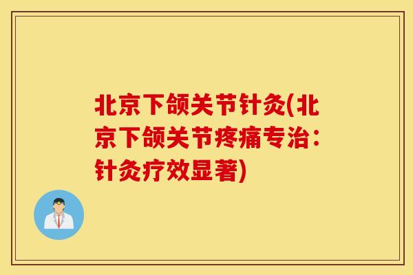 北京下颌关节针灸(北京下颌关节疼痛专治：针灸疗效显著)