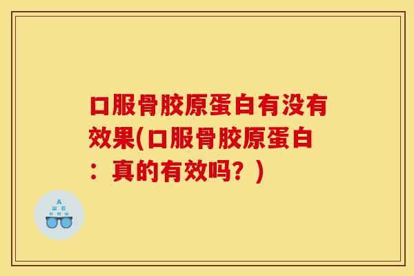 口服骨胶原蛋白有没有效果(口服骨胶原蛋白：真的有效吗？)