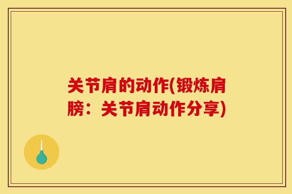 关节肩的动作(锻炼肩膀：关节肩动作分享)