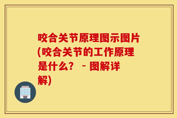 咬合关节原理图示图片(咬合关节的工作原理是什么？ - 图解详解)
