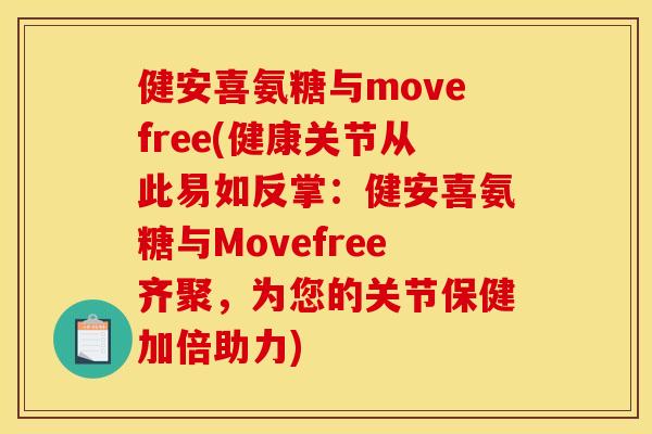 健安喜氨糖与movefree(健康关节从此易如反掌：健安喜氨糖与Movefree齐聚，为您的关节保健加倍助力)