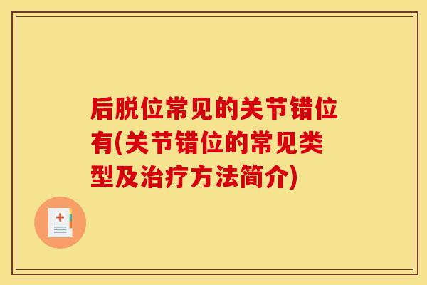后脱位常见的关节错位有(关节错位的常见类型及治疗方法简介)