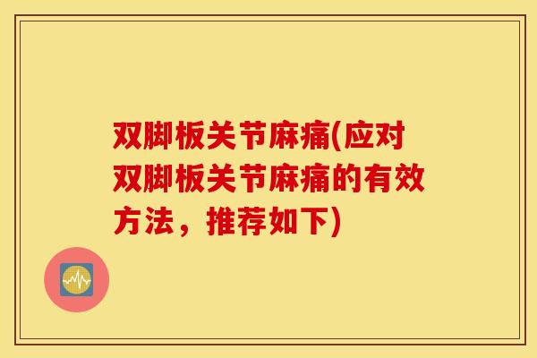 双脚板关节麻痛(应对双脚板关节麻痛的有效方法，推荐如下)