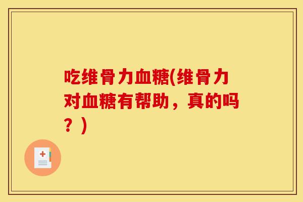 吃维骨力血糖(维骨力对血糖有帮助，真的吗？)