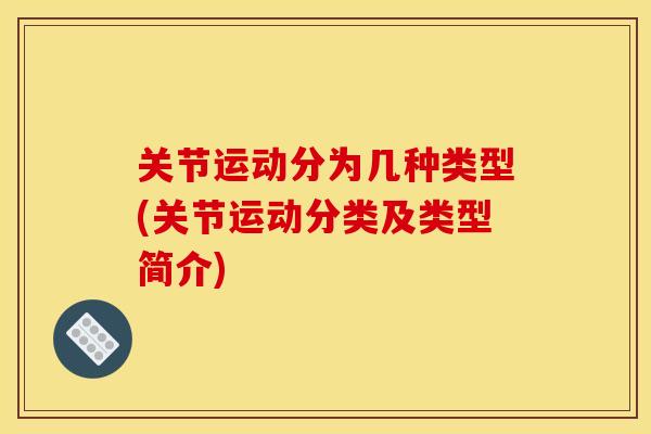 关节运动分为几种类型(关节运动分类及类型简介)
