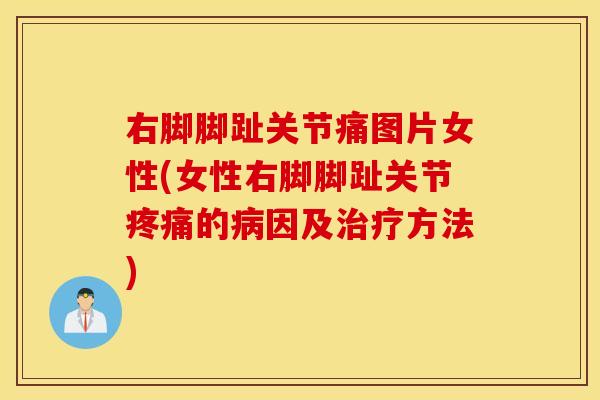 右脚脚趾关节痛图片女性(女性右脚脚趾关节疼痛的病因及治疗方法)
