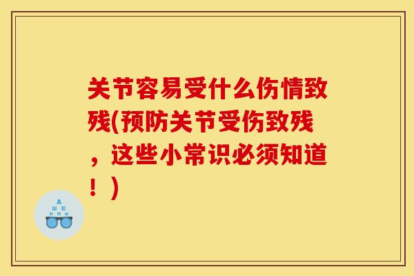关节容易受什么伤情致残(预防关节受伤致残，这些小常识必须知道！)
