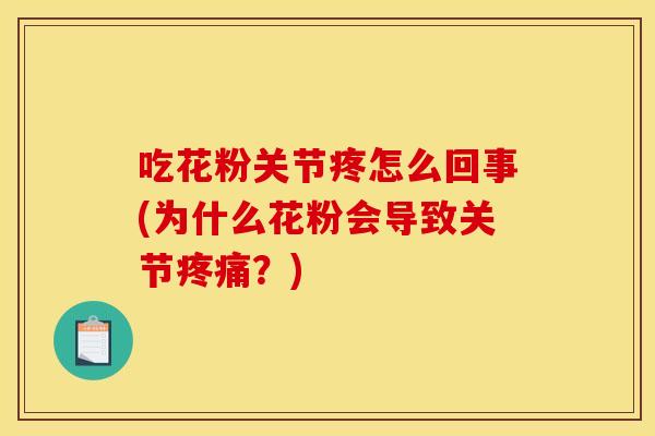吃花粉关节疼怎么回事(为什么花粉会导致关节疼痛？)