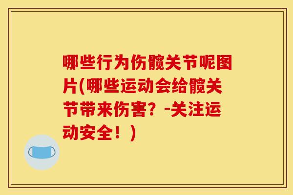 哪些行为伤髋关节呢图片(哪些运动会给髋关节带来伤害?-关注运动安全!) 哪些行为伤髋关节呢图片(哪些运动会给髋关节带来伤害?-关注运动安全!)