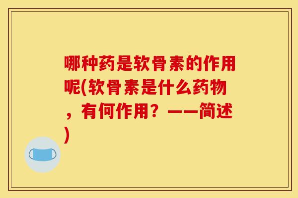 哪种药是软骨素的作用呢(软骨素是什么药物,有何作用?——简述) 哪种药是软骨素的作用呢(软骨素是什么药物,有何作用?——简述)