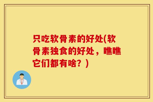 只吃软骨素的好处(软骨素独食的好处，瞧瞧它们都有啥？)