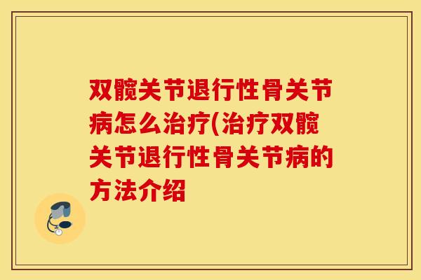 双髋关节退行性骨关节病怎么治疗(治疗双髋关节退行性骨关节病的方法介绍
