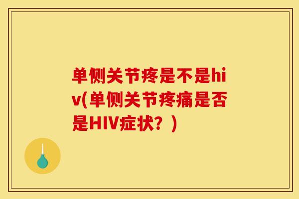 单侧关节疼是不是hiv(单侧关节疼痛是否是HIV症状？)