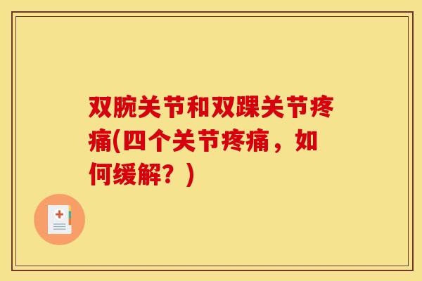 双腕关节和双踝关节疼痛(四个关节疼痛，如何缓解？)