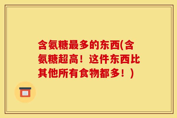 含氨糖最多的东西(含氨糖超高！这件东西比其他所有食物都多！)