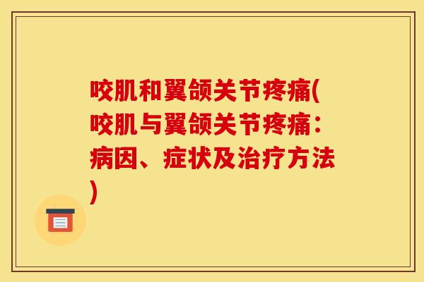 咬肌和翼颌关节疼痛(咬肌与翼颌关节疼痛：病因、症状及治疗方法)