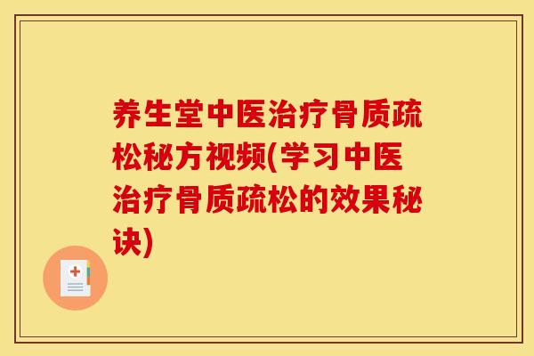 养生堂中医治疗骨质疏松秘方视频(学习中医治疗骨质疏松的效果秘诀)