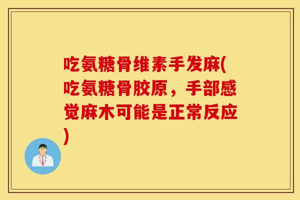 吃氨糖骨维素手发麻(吃氨糖骨胶原，手部感觉麻木可能是正常反应)