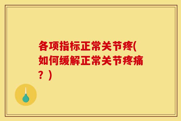 各项指标正常关节疼(如何缓解正常关节疼痛？)