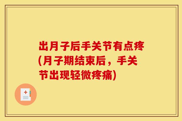 出月子后手关节有点疼(月子期结束后，手关节出现轻微疼痛)